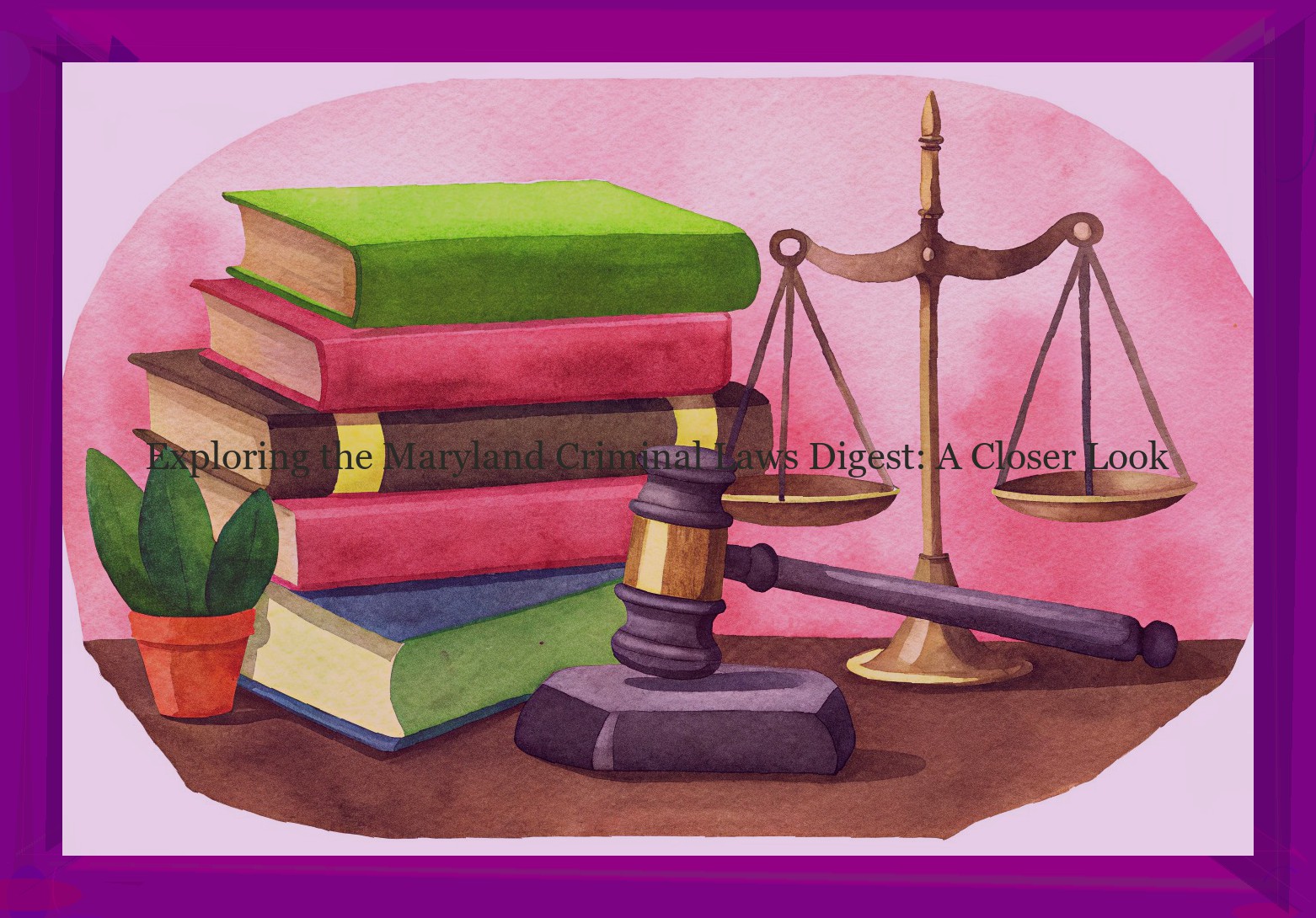 Exploring the Maryland Criminal Laws Digest: A Closer Look